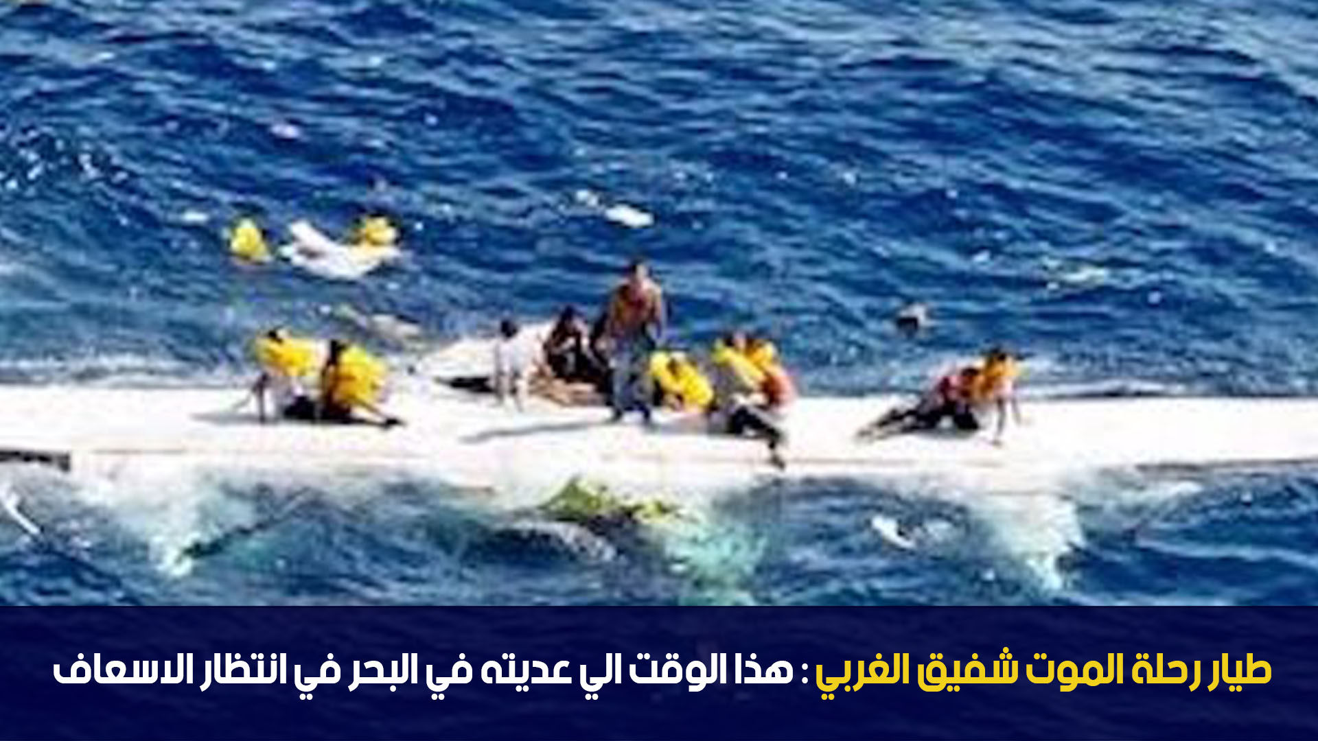 طيار رحلة الموت شفيق الغربي : هذا الوقت الي عديته في البحر في انتظار الاسعاف