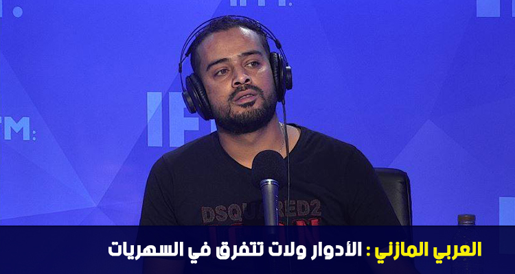 العربي المازني : الأدوار ولات تتفرق في السهريات