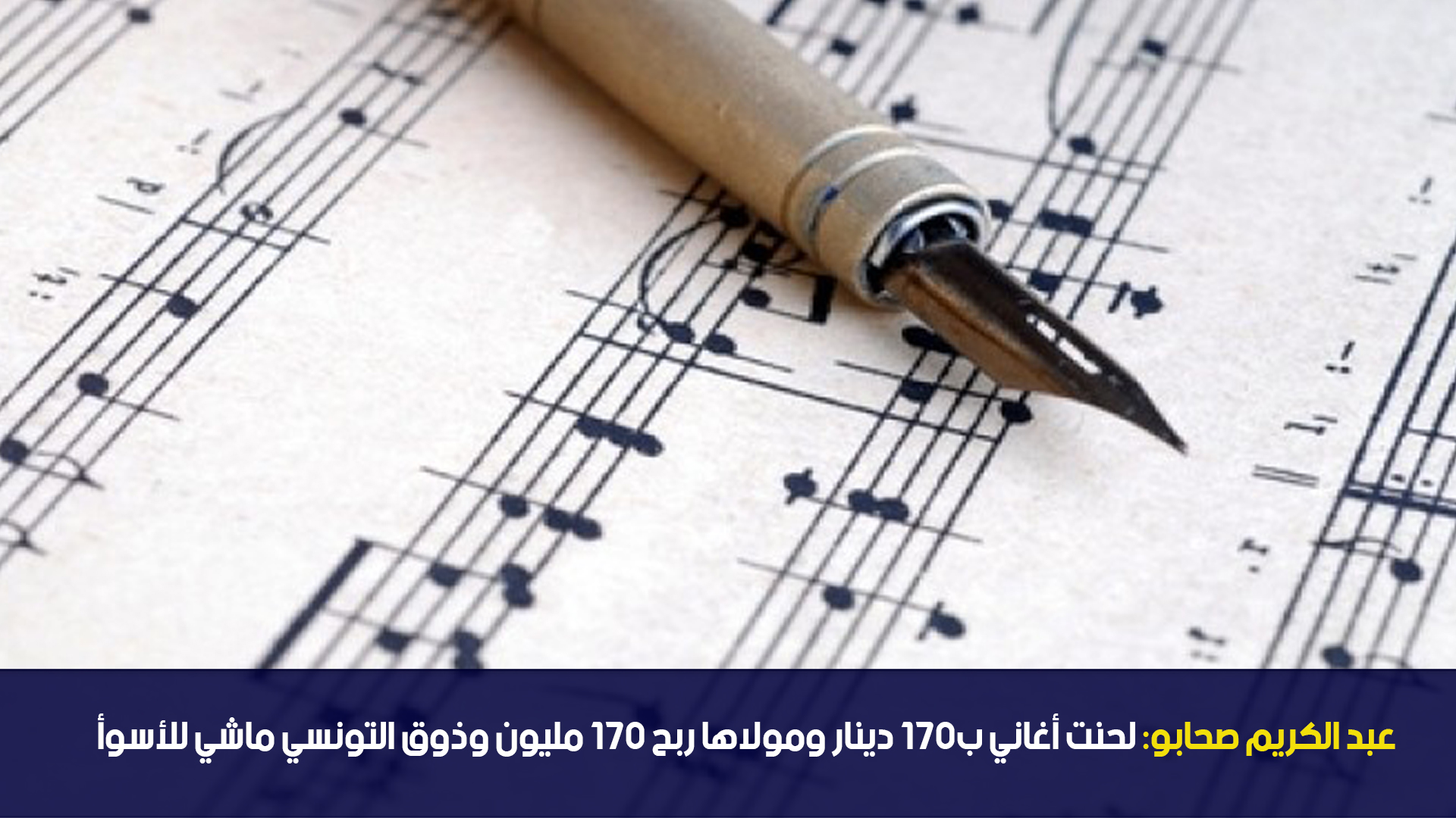 عبد الكريم صحابو: لحنت أغاني ب170 دينار ومولاها ربح 170 مليون وذوق التونسي ماشي للأسوأ
