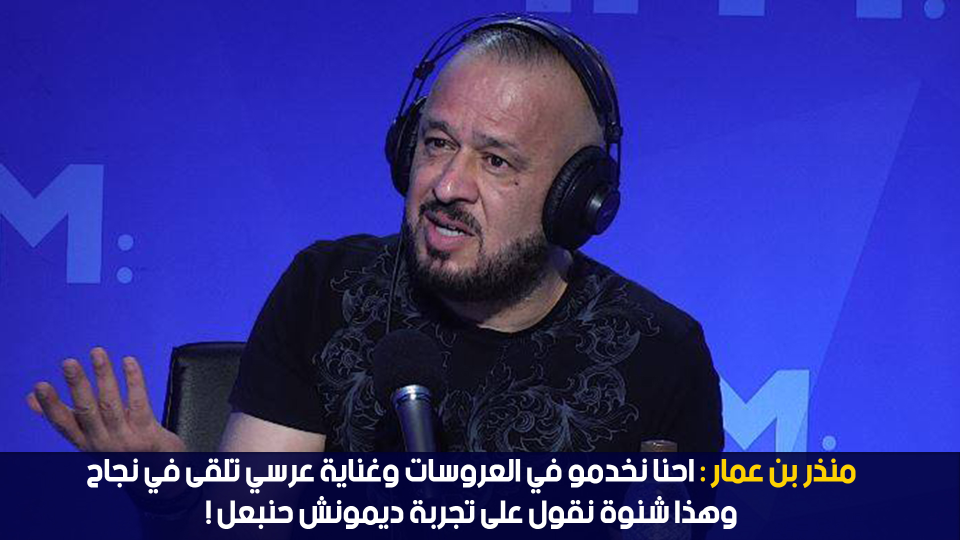 منذر بن عمار :نخدمو في العروسات وغناية عرسي تلقى في نجاح ...وهذا شنوة نقول على تجربة ديمونش حنبعل !+