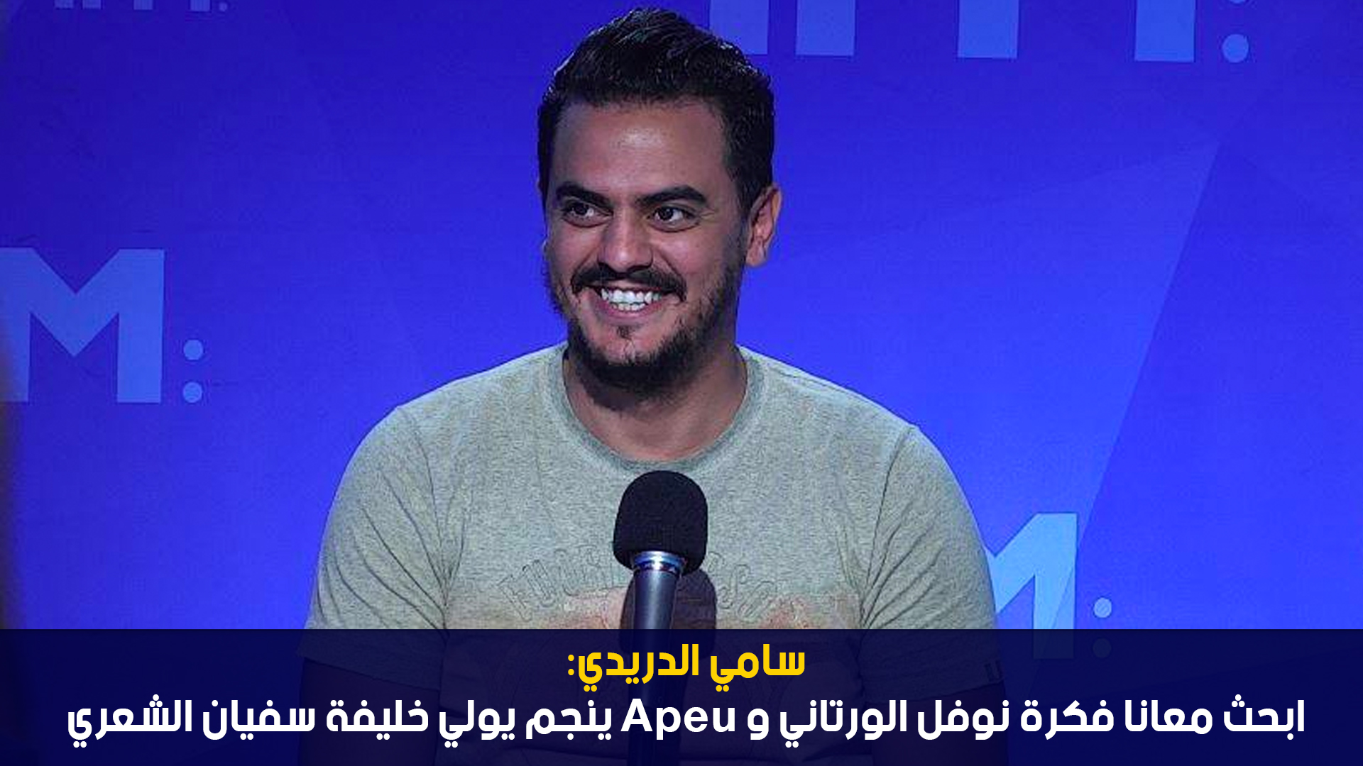 سامي الدريدي: ابحث معانا فكرة نوفل الورتاني وApeu ينجم يولي خليفة سفيان الشعري