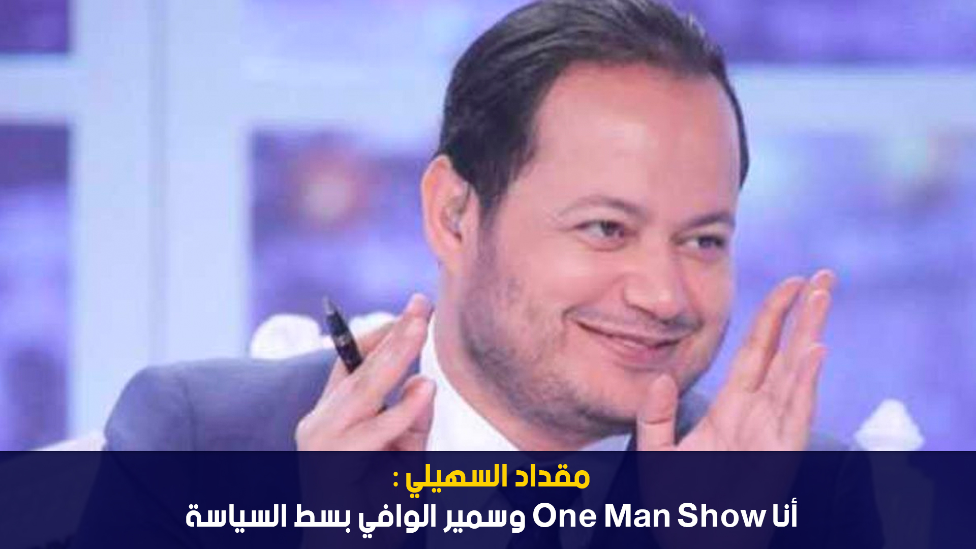 مقداد السهيلي: أنا One Man Show وسمير الوافي بسط السياسة