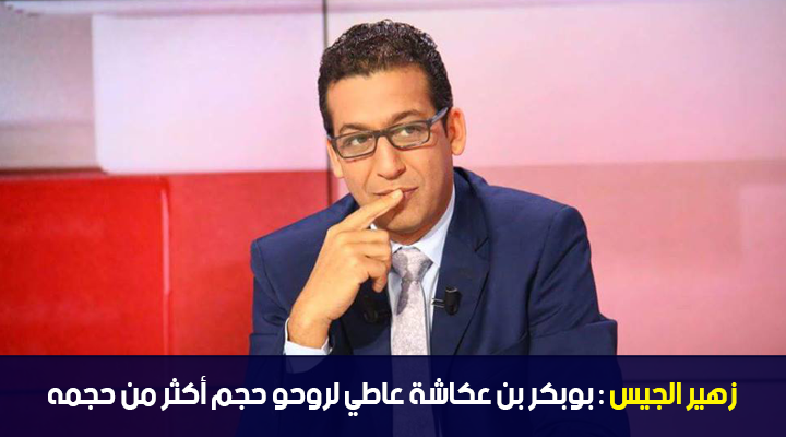 زهير الجيس : بوبكر بن عكاشة عاطي لروحو حجم أكثر من حجمه