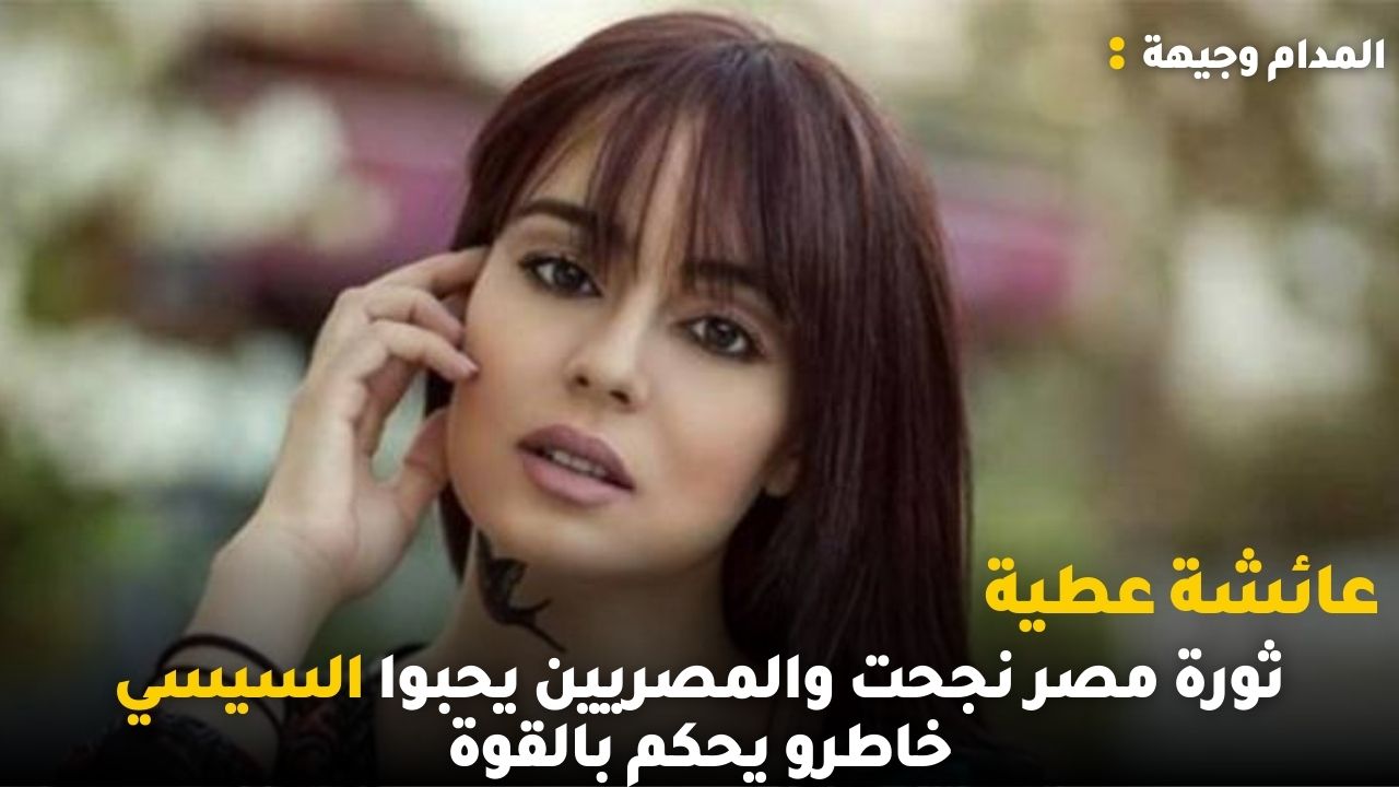 عائشة عطية ثورة مصر نجحت والمصريين يحبوا السيسي خاطرو يحكم بالقوة