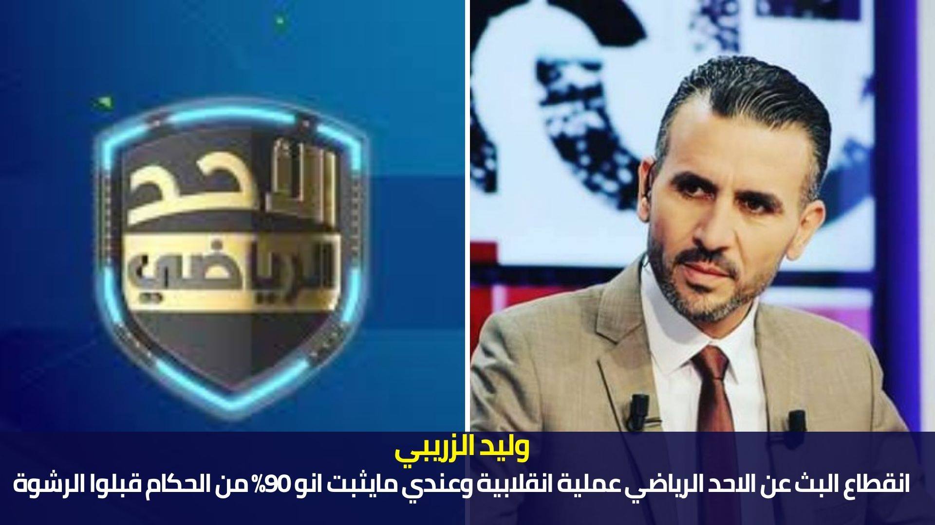 وليد الزريبي:انقطاع البث عن الاحد الرياضي عملية انقلابية وعندي مايثبت انو 90% من الحكام قبلوا رشوة