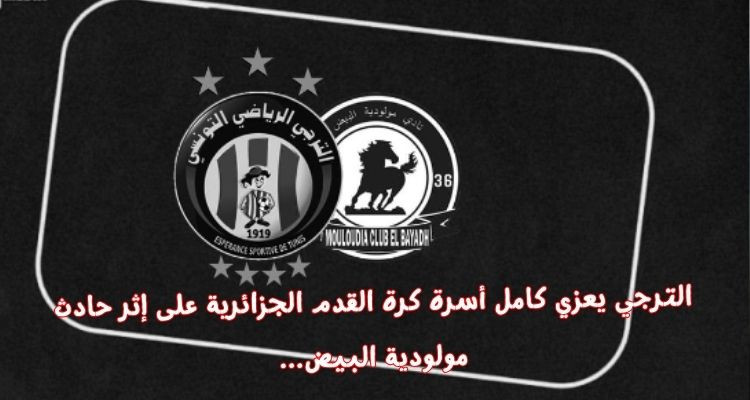 هيئة الترجي تعزي أسرة كرة القدم الجزائرية بعد حادث نادي مولودية البيض