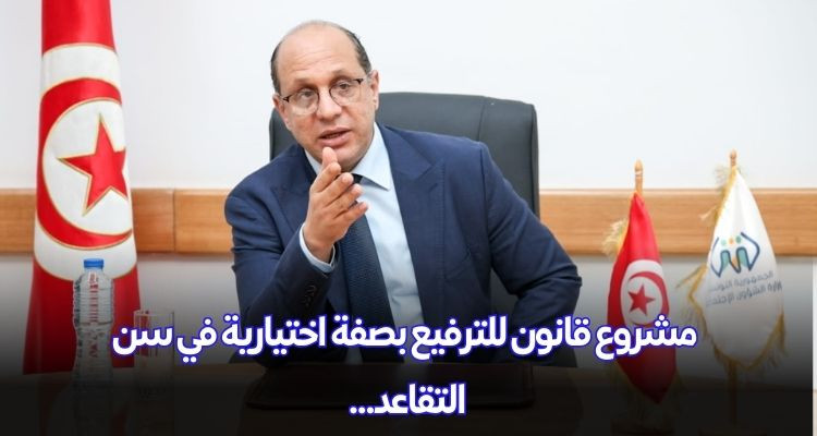 مالك الزاهي: نحو تقديم مشروع قانون للترفيع بصفة اختيارية في سن التقاعد 