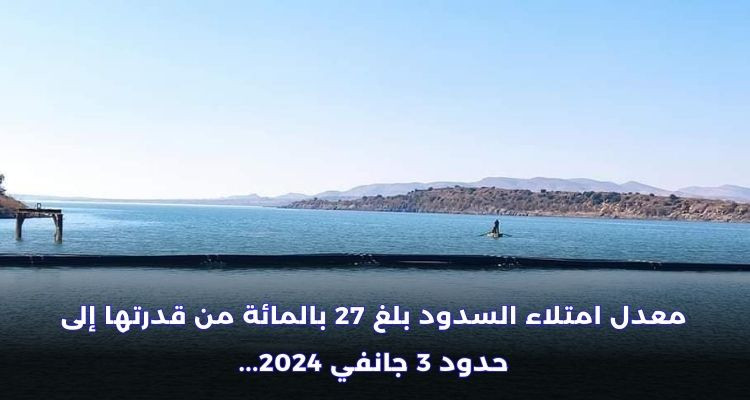 معدل امتلاء السدود بلغ 27 بالمائة من قدرتها إلى حدود 3 جانفي 2024
