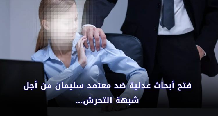 فتح أبحاث عدلية ضد معتمد سليمان من أجل شبهة التحرش