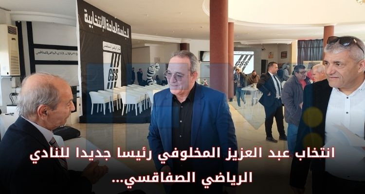 انتخاب عبد العزيز المخلوفي رئيسا جديدا للنادي الصفاقسي