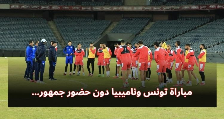 مباراة منتخبنا التونسي ضد ناميبيا دون حضور جمهور