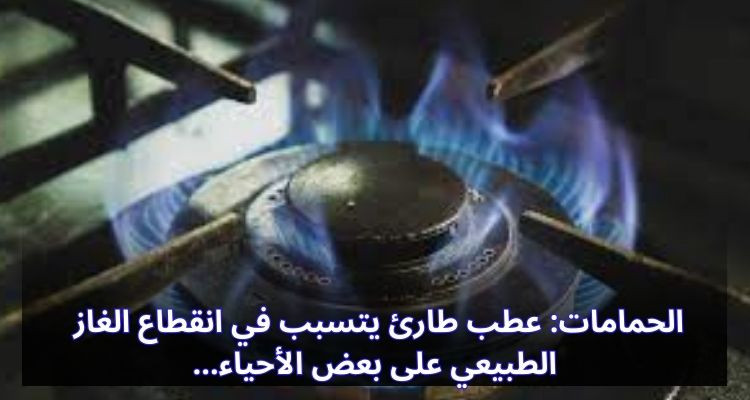 الحمامات: عطب طارئ يتسبب في انقطاع الغاز الطبيعي على بعض أحياء المدينة