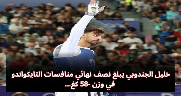 خليل الجندوبي يبلغ نصف نهائي منافسات التايكواندو في وزن -58 كغ
