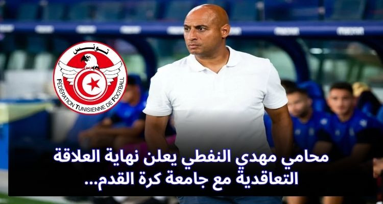 محامي مهدي النفطي يعلن نهاية العلاقة التعاقدية مع جامعة كرة القدم