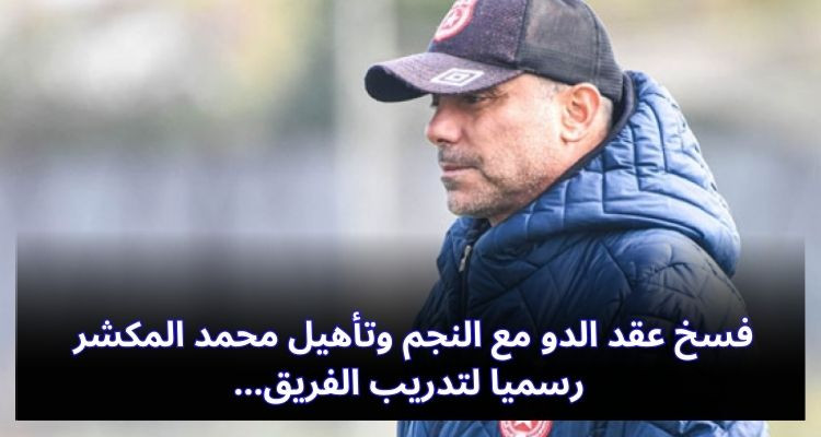 فسخ عقد الدو مع النجم وتأهيل محمد المكشر رسميا لتدريب الفريق