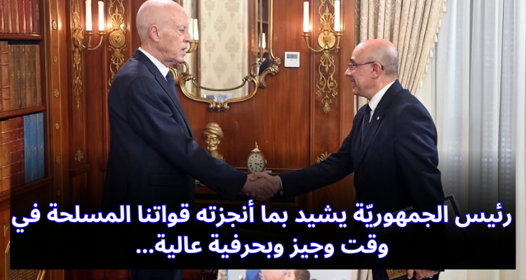 رئيس الجمهورية يشيد بما أنجزته قواتنا المسلحة في وقت وجيز وبحرفية عالية