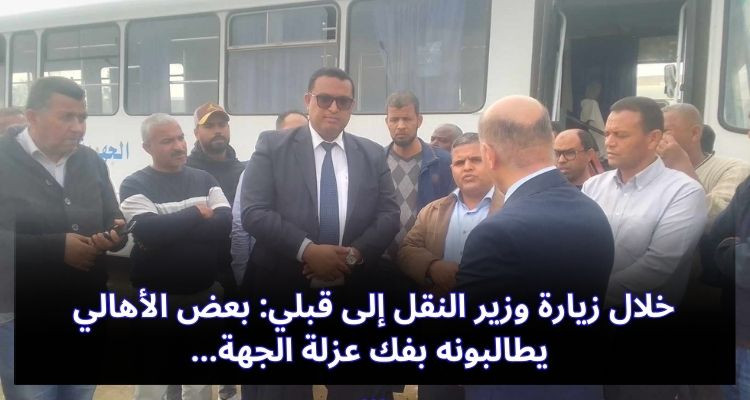 خلال زيارة وزير النقل إلى قبلي: بعض الأهالي يطالبونه بفك عزلة الجهة