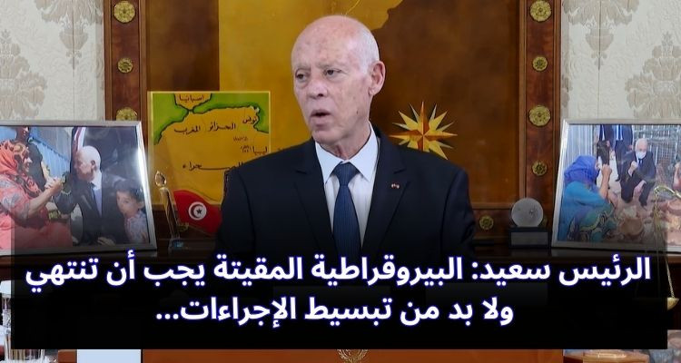 الرئيس سعيد: البيروقراطية المقيتة يجب أن تنتهي ولا بد من تبسيط الإجراءات