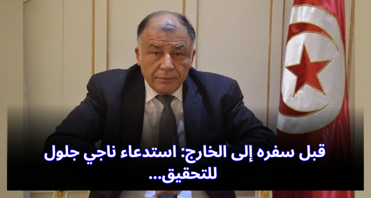 قبل سفره إلى الخارج: استدعاء ناجي جلول للتحقيق