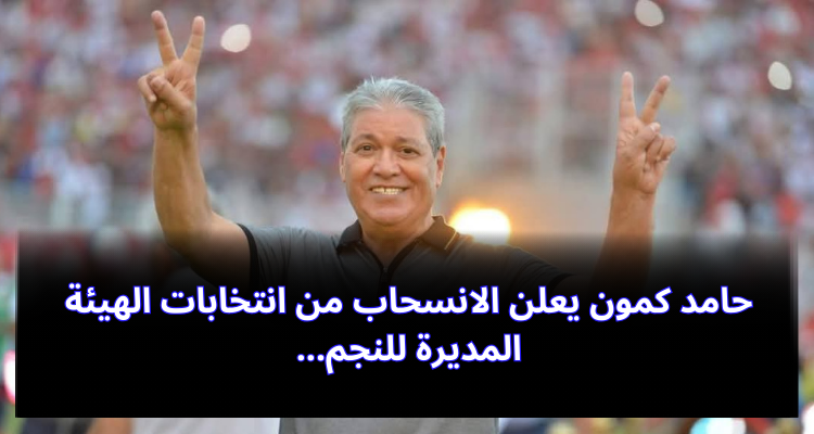 حامد كمون يعلن الانسحاب من انتخابات الهيئة المديرة للنجم