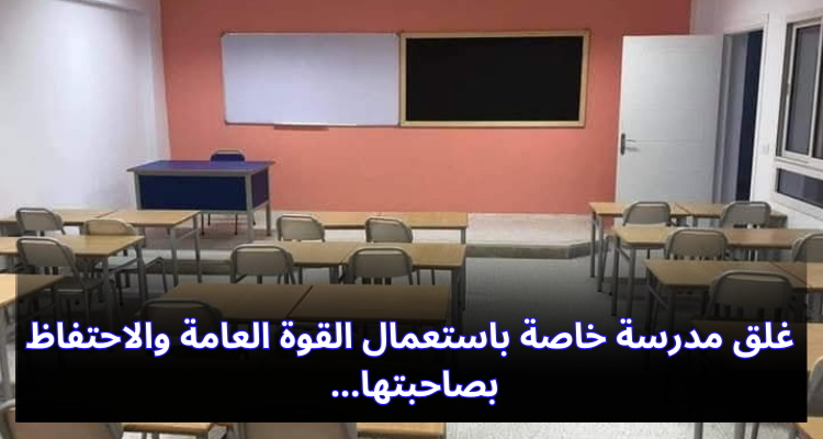 جربة: باستعمال القوة العامة غلق مدرسة خاصة والاحتفاظ بصاحبتها