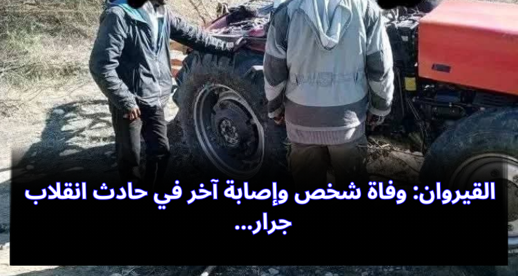 القيروان: وفاة شخص وإصابة آخر في حادث انقلاب جرار