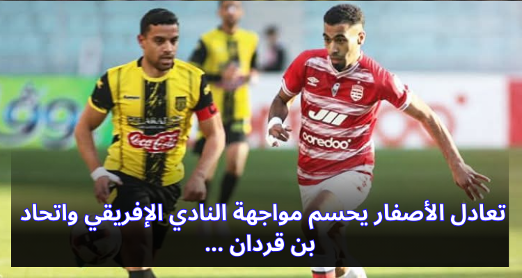تعادل الأصفار يحسم مواجهة النادي الإفريقي واتحاد بن قردان