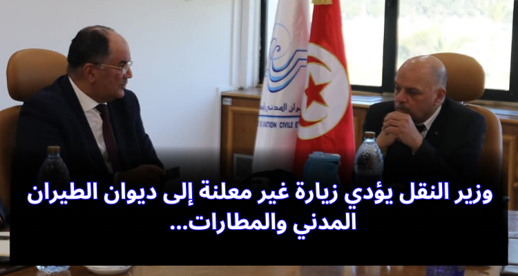 وزير النّقل يؤدي زيارة غير معلنة إلى مقر ديوان الطّيران المدني والمطارات