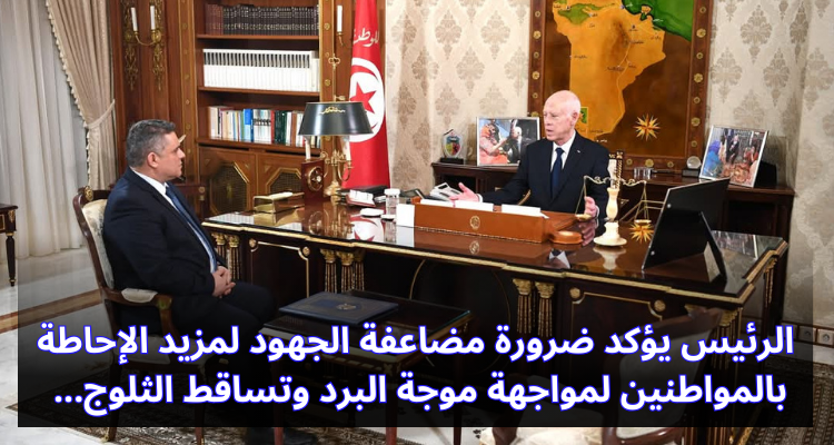الرئيس سعيد يؤكد ضرورة مضاعفة الجهود لمزيد الإحاطة بالمواطنين لمواجهة موجة البرد وتساقط الثلوج
