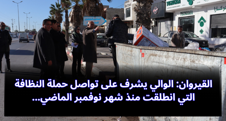 القيروان: الوالي يشرف على تواصل حملة النظافة التي انطلقت منذ نوفمبر الماضي