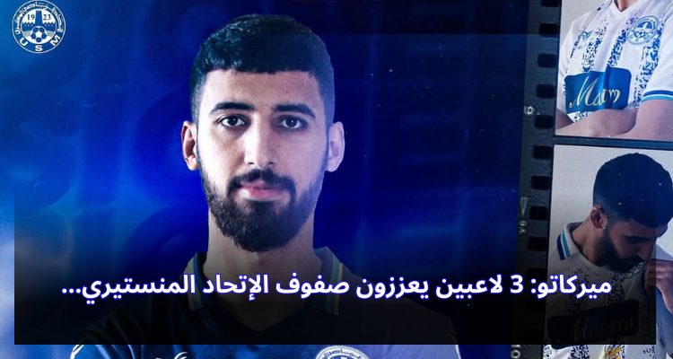 ميركاتو: 3 لاعبين يعززون صفوف الإتحاد المنستيري