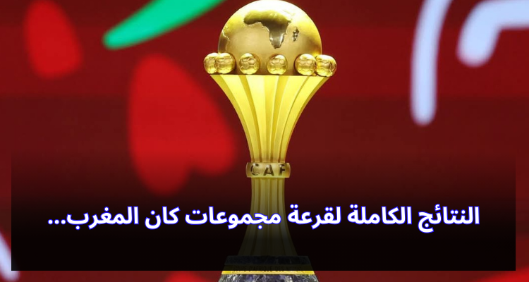 النتائج الكاملة لقرعة مجموعات كان المغرب