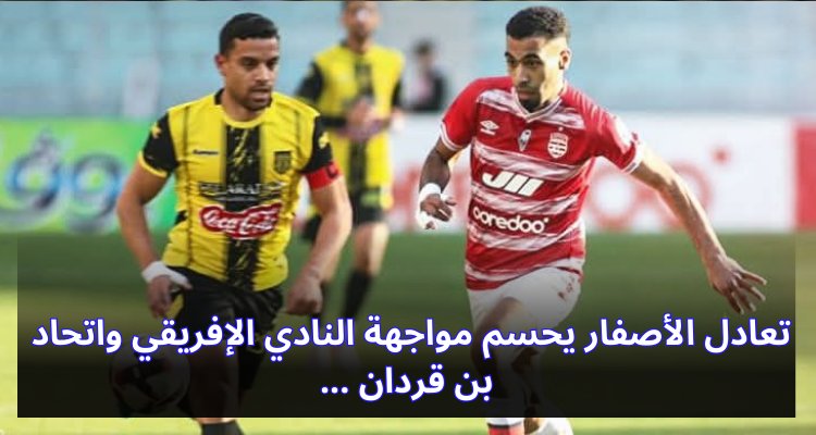 تعادل الأصفار يحسم مواجهة النادي الإفريقي واتحاد بن قردان