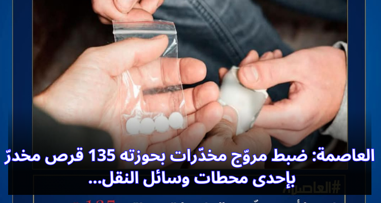 العاصمة: ضبط مروّج مخدّرات بحوزته 135 قرص مخدرّ بإحدى محطات وسائل النقل