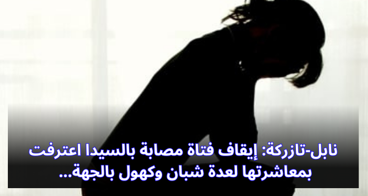 نابل-تازركة: إيقاف فتاة مصابة بالسيدا اعترفت بمعاشرتها لعدة شباب وكهول بالجهة