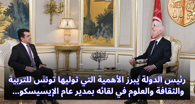 رئيس الدولة يبرز الأهمية التي توليها تونس للتربية والثقافة والعلوم في لقائه بمدير عام الإيسيسكو