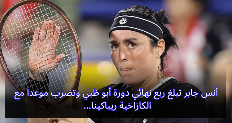 أنس جابر تبلغ ربع نهائي دورة أبو ظبي وتضرب موعدا مع الكازاخية ريباكينا