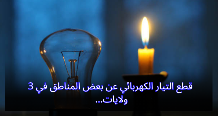 قطع التيار الكهربائي عن بعض المناطق في 3 ولايات