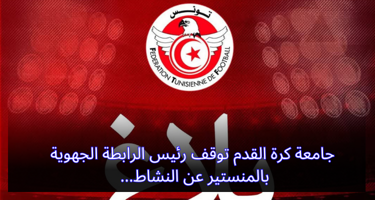 جامعة كرة القدم توقف رئيس الرابطة الجهوية بالمنستير عن النشاط