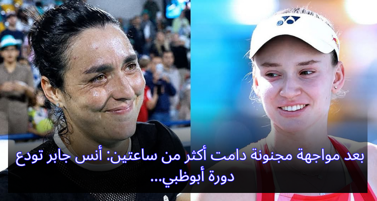 بعد مواجهة مجنونة دامت أكثر من ساعتين: أنس جابر تودع دورة أبوظبي