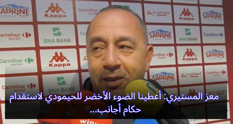 معز المستيري: أعطينا الضوء الأخضر للحيمودي لاستقدام حكام أجانب