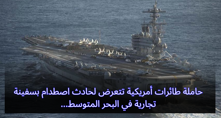 حاملة طائرات أمريكية تتعرض لحادث اصطدام بسفينة تجارية في البحر المتوسط