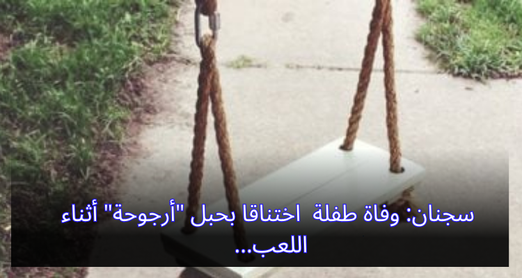 سجنان: وفاة طفلة اختناقا بحبل ''أرجوحة'' أثناء اللعب