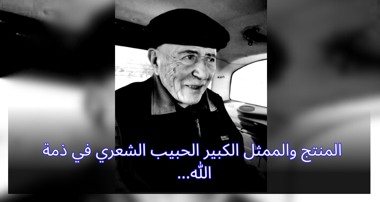المنتج والممثل الكبير الحبيب الشعري في ذمة الله