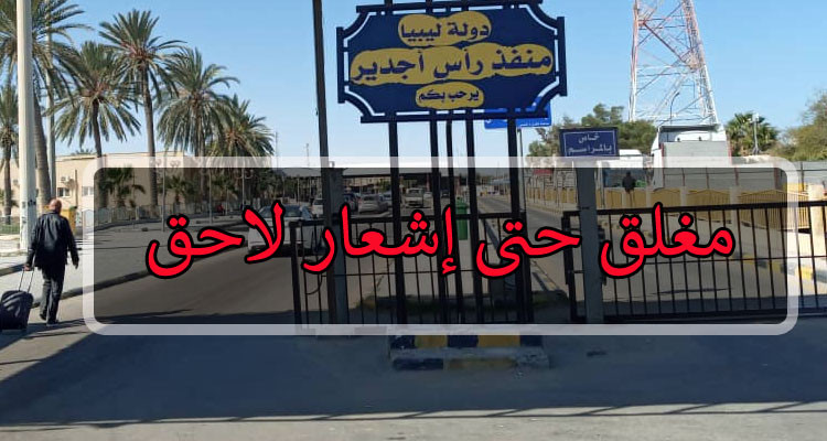 وزارة الداخلية الليبية تقرر غلق معبر رأس جدير حتى إشعار آخر