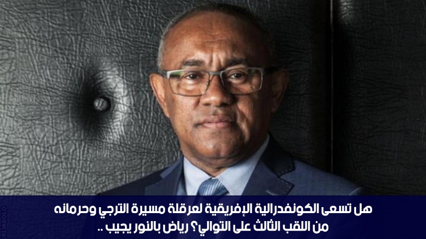 هل تسعى الكونفدرالية الإفريقية لعرقلة مسيرة الترجي وحرمانه من اللقب الثالث على التوالي؟