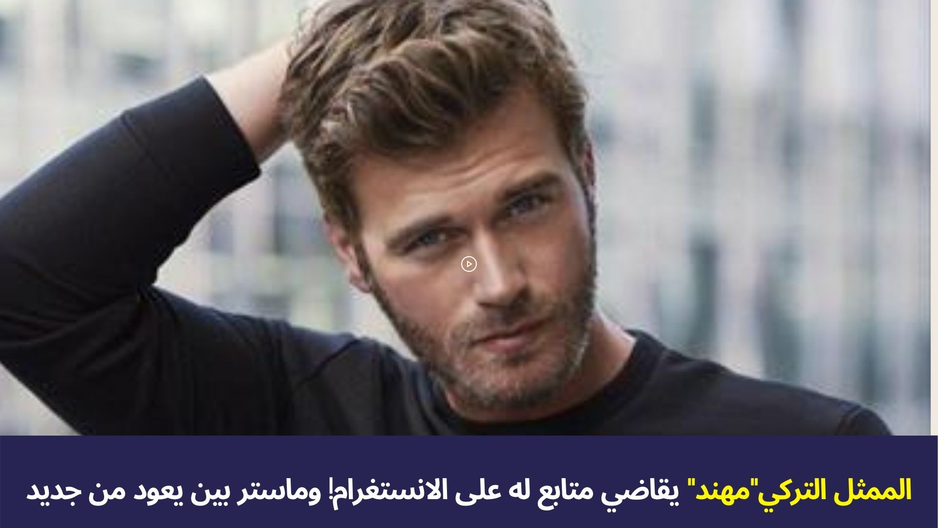 الممثل التركي مهند يقاضي متابع له على الانستغرام! وماستر بين يعود من جديد