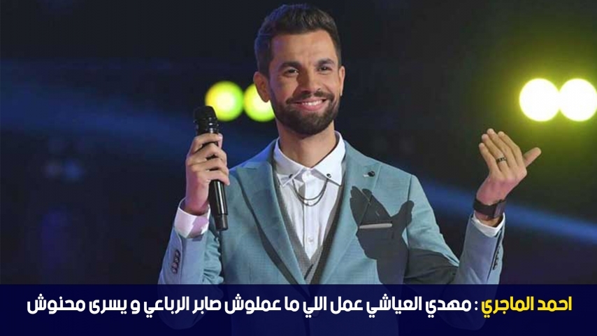  احمد الماجري: مهدي العياشي عمل اللي ما عملوش صابر الرباعي و يسرى محنوش
