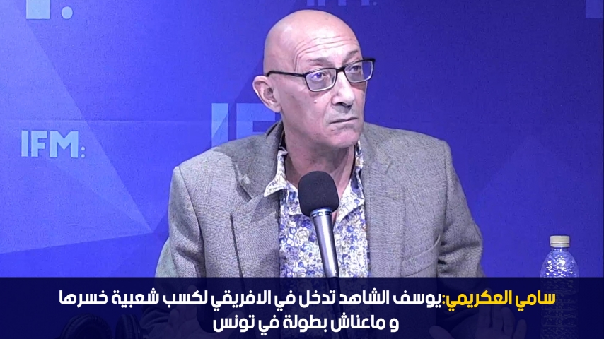 سامي العكريمي: يوسف الشاهد تدخل في الافريقي لكسب شعبية خسرها، و ماعناش بطولة في تونس