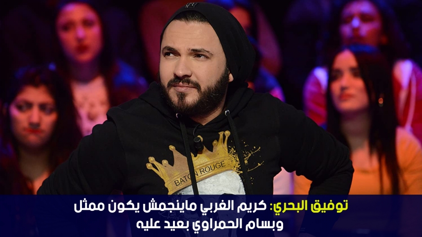 توفيق البحري: كريم الغربي ماينجمش يكون ممثل وبسام الحمراوي بعيد عليه
